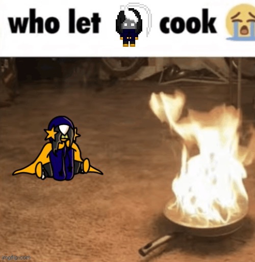 New meme for yall to bully me with | image tagged in who let cosmo cook | made w/ Imgflip meme maker