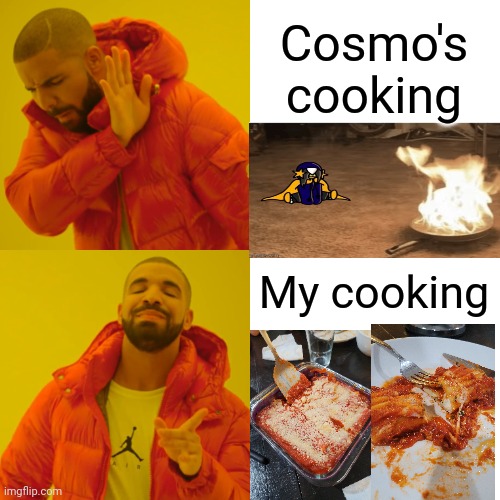 I'm joking, Cosmo, please don't hate me | Cosmo's cooking; My cooking | image tagged in memes,drake hotline bling,who let cosmo cook,skill,pasta | made w/ Imgflip meme maker