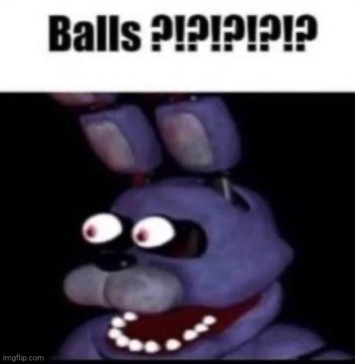fnaf BALLS!?!?!? | image tagged in fnaf balls | made w/ Imgflip meme maker