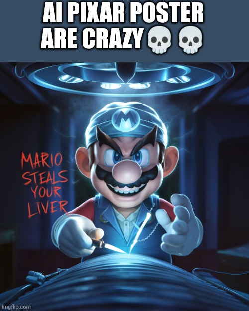 TOO MUCH | AI PIXAR POSTER ARE CRAZY💀💀 | image tagged in ai pixar poster,mario steal your liver,ayo | made w/ Imgflip meme maker