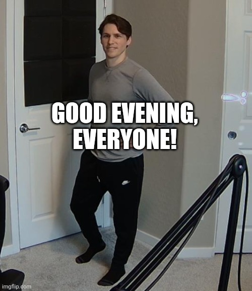 Jerma standing | GOOD EVENING,
EVERYONE! | image tagged in jerma standing | made w/ Imgflip meme maker