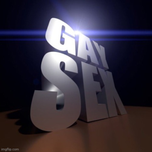 Gay Sex 3d | image tagged in gay sex 3d | made w/ Imgflip meme maker