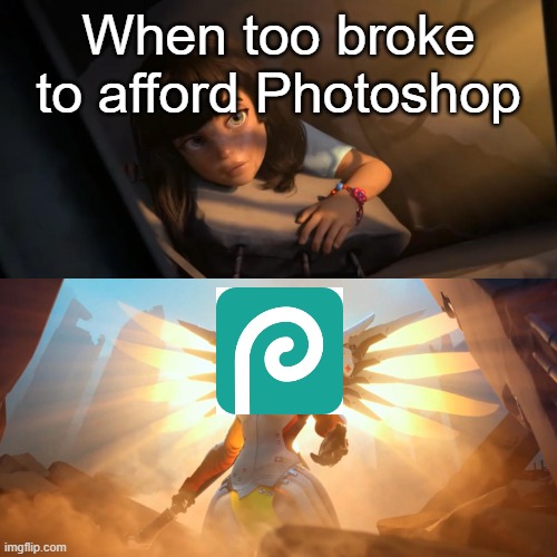 mf's saved my ass a couple of times | When too broke to afford Photoshop | image tagged in overwatch mercy meme | made w/ Imgflip meme maker