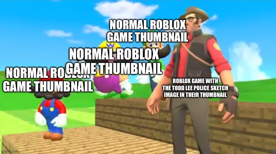 Smg4 mario golf and friend | NORMAL ROBLOX GAME THUMBNAIL; NORMAL ROBLOX GAME THUMBNAIL; NORMAL ROBLOX GAME THUMBNAIL; ROBLOX GAME WITH THE TODD LEE POLICE SKETCH IMAGE IN THEIR THUMBNAIL | image tagged in smg4 mario golf and friend | made w/ Imgflip meme maker