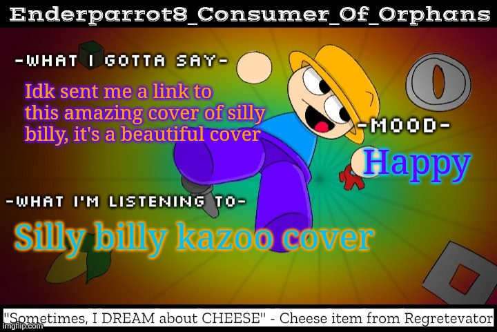 Idk sent me a link to this amazing cover of silly billy, it's a beautiful cover; Happy; Silly billy kazoo cover | image tagged in enderparrot8 announcement template made by idk15_official | made w/ Imgflip meme maker