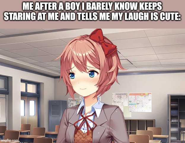 He's hottttttttt okay? I'm sure he was being nice tho | ME AFTER A BOY I BARELY KNOW KEEPS STARING AT ME AND TELLS ME MY LAUGH IS CUTE: | image tagged in blushing sayori | made w/ Imgflip meme maker