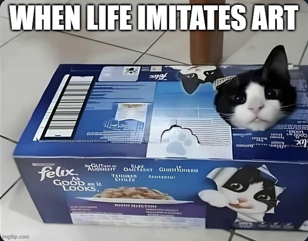 Imitation | WHEN LIFE IMITATES ART | image tagged in cats | made w/ Imgflip meme maker