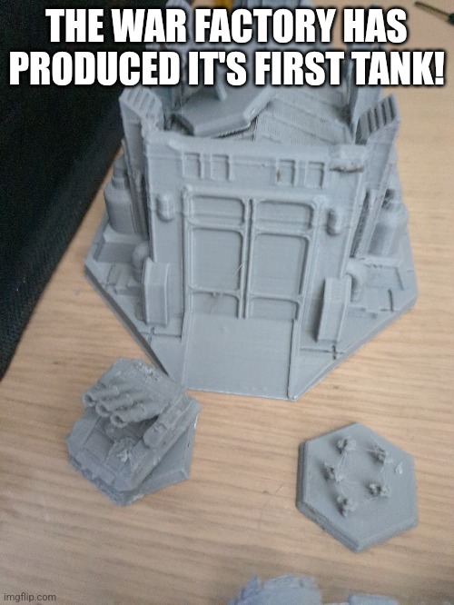 Whahoooo | THE WAR FACTORY HAS PRODUCED IT'S FIRST TANK! | image tagged in factory | made w/ Imgflip meme maker