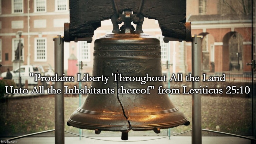 July 4 | "Proclaim Liberty Throughout All the Land Unto All the Inhabitants thereof" from Leviticus 25:10 | image tagged in liberty bell,july 4,freedom,leviticus | made w/ Imgflip meme maker
