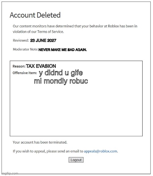 banned from ROBLOX | 23 JUNE 2027; NEVER MAKE ME SAD AGAIN. y didnd u gife mi mondly robuc; TAX EVASION | image tagged in banned from roblox | made w/ Imgflip meme maker