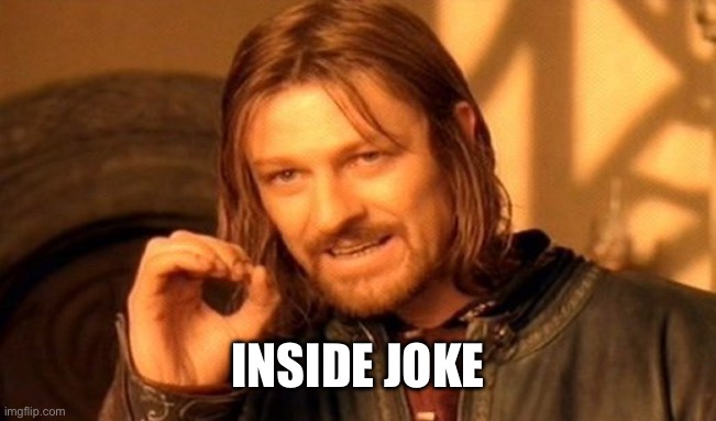 One Does Not Simply Meme | INSIDE JOKE | image tagged in memes,one does not simply | made w/ Imgflip meme maker