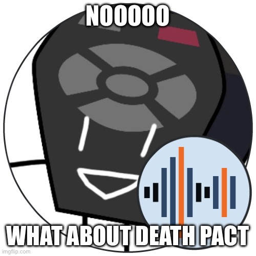 bfdi bfb remote | NOOOOO WHAT ABOUT DEATH PACT | image tagged in bfdi bfb remote | made w/ Imgflip meme maker