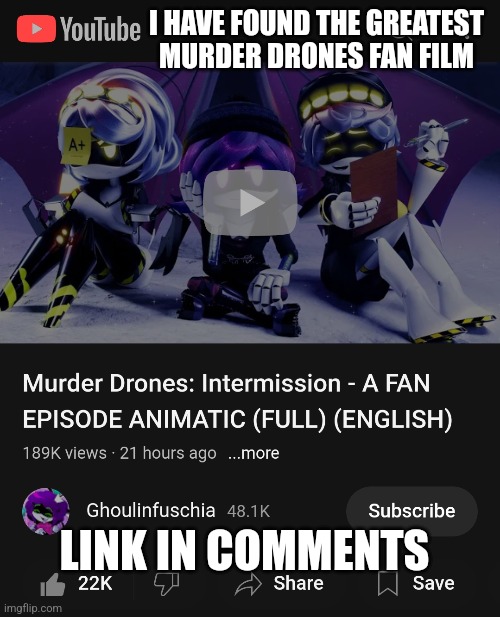 I HAVE FOUND THE GREATEST MURDER DRONES FAN FILM; LINK IN COMMENTS | made w/ Imgflip meme maker