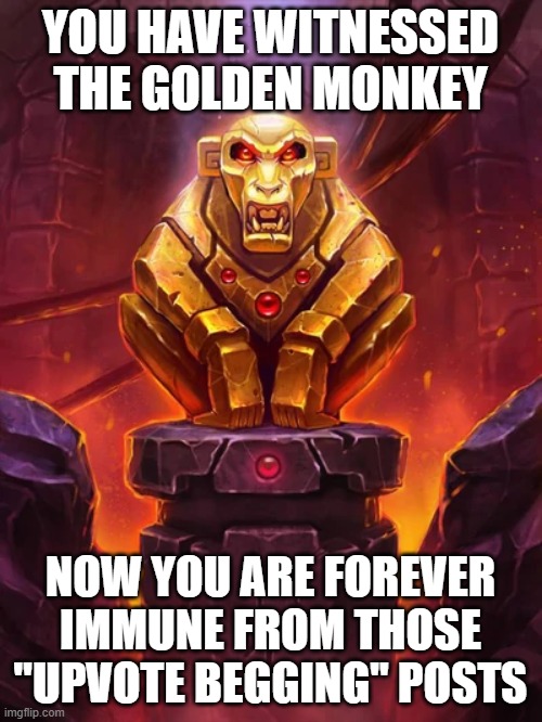 Golden Monkey Idol | YOU HAVE WITNESSED THE GOLDEN MONKEY NOW YOU ARE FOREVER IMMUNE FROM THOSE "UPVOTE BEGGING" POSTS | image tagged in golden monkey idol | made w/ Imgflip meme maker