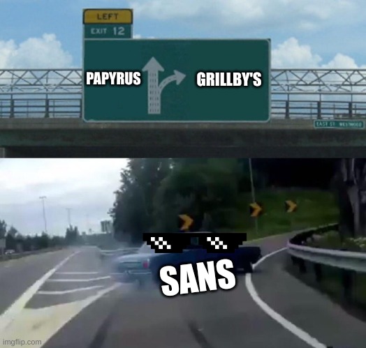 what sans would do in snowdin | PAPYRUS; GRILLBY'S; SANS | image tagged in memes,left exit 12 off ramp,sans,papyrus,undertale | made w/ Imgflip meme maker