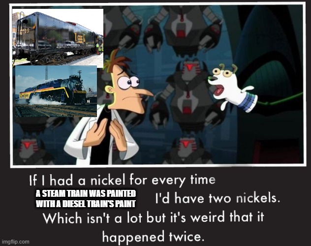 Doof If I had a Nickel | A STEAM TRAIN WAS PAINTED WITH A DIESEL TRAIN'S PAINT | image tagged in doof if i had a nickel,csx,railfan,foamer,railroad,train | made w/ Imgflip meme maker