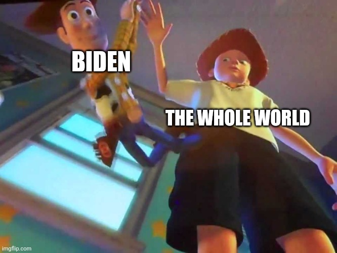 Was always a scapegoat | BIDEN; THE WHOLE WORLD | image tagged in andy dropping woody | made w/ Imgflip meme maker