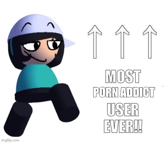 The most user ever | PORN ADDICT | image tagged in the most user ever,bamberly,popcorn edition,dave and bambi | made w/ Imgflip meme maker