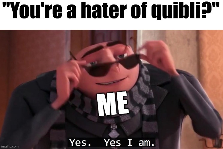Gru yes, yes i am. | "You're a hater of quibli?" ME | image tagged in gru yes yes i am | made w/ Imgflip meme maker