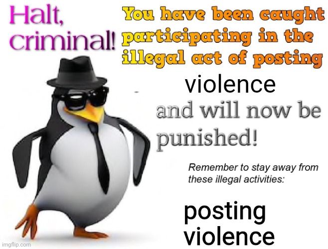 halt criminal! | violence posting violence | image tagged in halt criminal | made w/ Imgflip meme maker