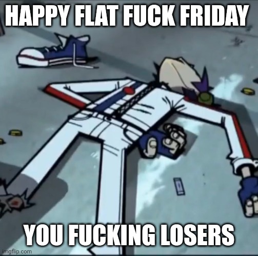 It's flat fuck Friday | HAPPY FLAT FUCK FRIDAY; YOU FUCKING LOSERS | image tagged in 2-d,gorillaz | made w/ Imgflip meme maker