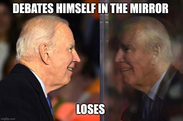 Joe Biden Mirror | DEBATES HIMSELF IN THE MIRROR LOSES | image tagged in joe biden mirror | made w/ Imgflip meme maker