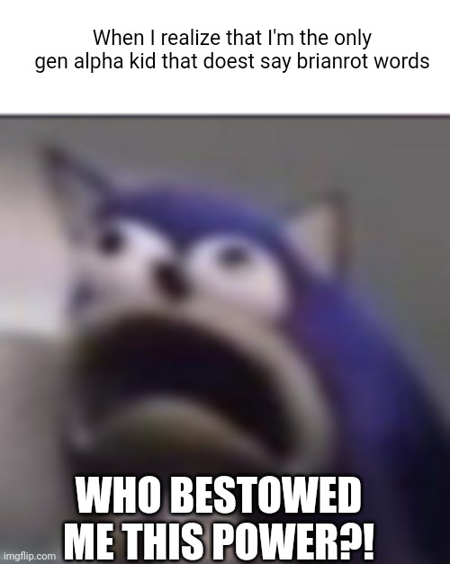 Avatar: the last normal kid | When I realize that I'm the only gen alpha kid that doest say brianrot words; WHO BESTOWED ME THIS POWER?! | image tagged in distress | made w/ Imgflip meme maker