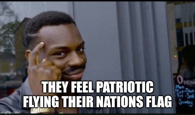 Thinking Black Man | THEY FEEL PATRIOTIC FLYING THEIR NATIONS FLAG | image tagged in thinking black man | made w/ Imgflip meme maker