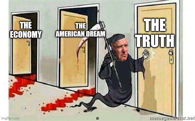 Grim Reaper Knocking Door | THE ECONOMY THE AMERICAN DREAM THE TRUTH | image tagged in grim reaper knocking door | made w/ Imgflip meme maker