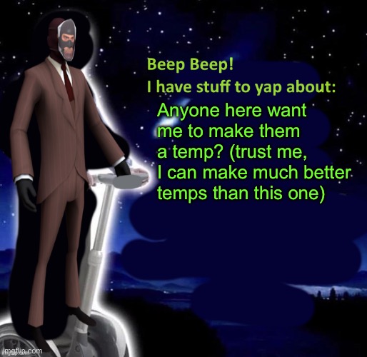 Beep Beep I have stuff to yap about | Anyone here want me to make them a temp? (trust me, I can make much better temps than this one) | image tagged in beep beep i have stuff to yap about | made w/ Imgflip meme maker