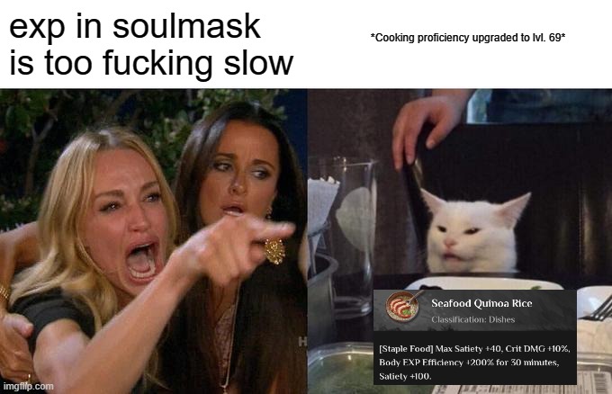 Soulmask | exp in soulmask is too fucking slow; *Cooking proficiency upgraded to lvl. 69* | image tagged in memes,woman yelling at cat,soulmask,steam,pc gaming,gaming | made w/ Imgflip meme maker