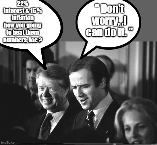 OBAMA / Biden saves Carters legacy as worse PRES. ever | 22% interest & 15 % inflation how you going to beat them numbers, Joe ? " Don't worry, ,I can do it. " | made w/ Imgflip meme maker