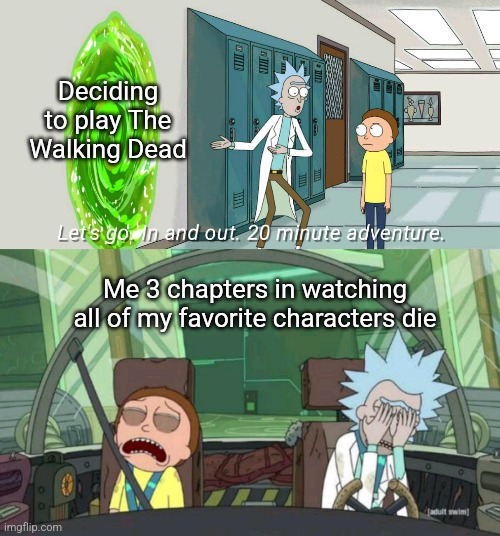 Pour Doug.....screw Duck though f**k that little kid | Deciding to play The Walking Dead; Me 3 chapters in watching all of my favorite characters die | image tagged in 20 minute adventure rick morty | made w/ Imgflip meme maker