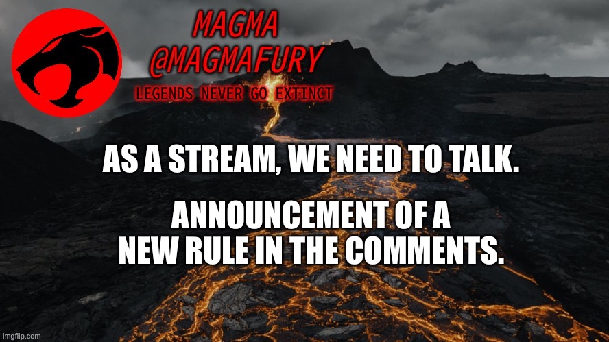 I will not argue about this rule, no one will receive any sort of bans. It will be treated as lack of art credit. | AS A STREAM, WE NEED TO TALK. ANNOUNCEMENT OF A NEW RULE IN THE COMMENTS. | image tagged in magma's announcement template 3 0 | made w/ Imgflip meme maker