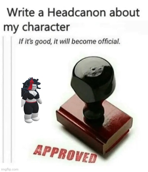 write a headcanon about my character | image tagged in write a headcanon about my character | made w/ Imgflip meme maker