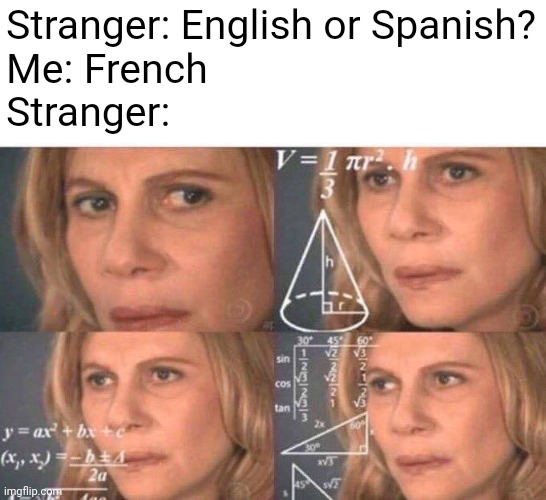 How to outsmart English or Spanish | Stranger: English or Spanish?
Me: French
Stranger: | image tagged in math lady/confused lady,english or spanish,memes | made w/ Imgflip meme maker