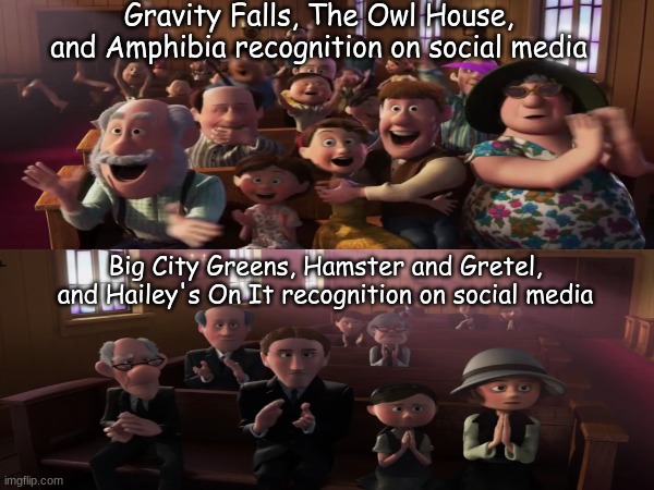 Disney channel cartoons | Gravity Falls, The Owl House, and Amphibia recognition on social media; Big City Greens, Hamster and Gretel, and Hailey's On It recognition on social media | image tagged in memes,funny,disney,cartoons,movies | made w/ Imgflip meme maker