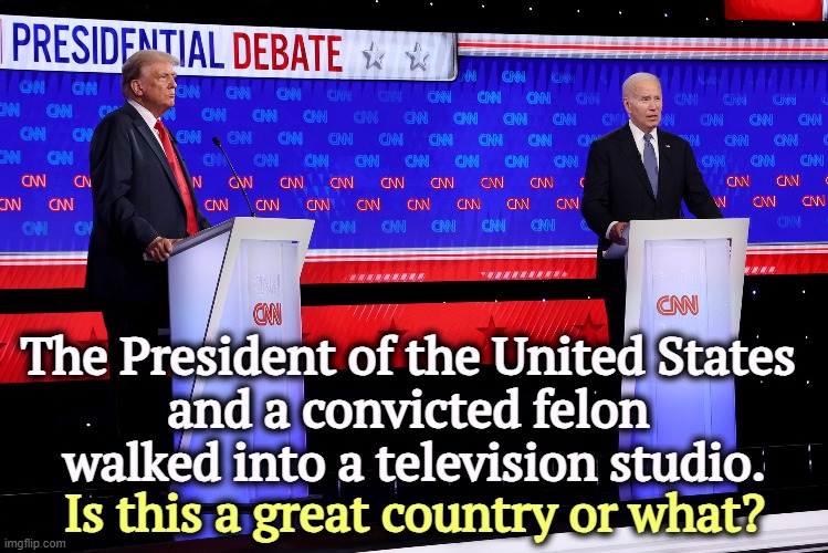 The President of the United States 
and a convicted felon 
walked into a television studio. Is this a great country or what? | image tagged in joe biden,president,donald trump,convicted felon,presidential debate | made w/ Imgflip meme maker