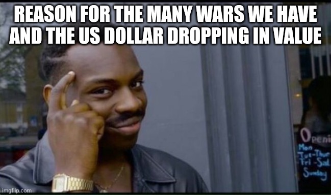 Thinking Black Man | REASON FOR THE MANY WARS WE HAVE AND THE US DOLLAR DROPPING IN VALUE | image tagged in thinking black man | made w/ Imgflip meme maker