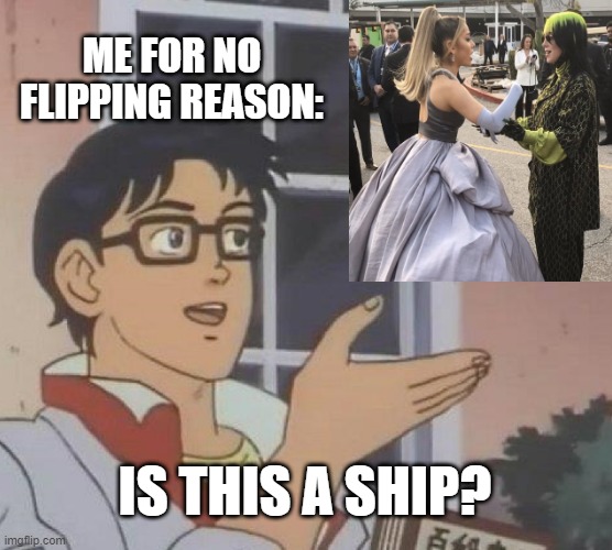 AM I THE ONLY ONE WHO SHIPS THEM??? also the original post keeps on activating nsfw for a swear world ~_~ | ME FOR NO FLIPPING REASON:; IS THIS A SHIP? | image tagged in memes,is this a pigeon | made w/ Imgflip meme maker