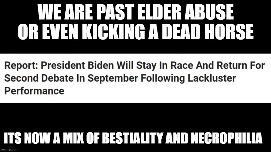 WE ARE PAST ELDER ABUSE OR EVEN KICKING A DEAD HORSE; ITS NOW A MIX OF BESTIALITY AND NECROPHILIA | made w/ Imgflip meme maker