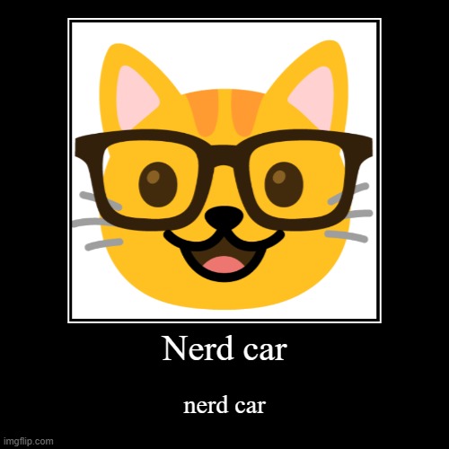 Nerd car | nerd car | image tagged in funny,demotivationals | made w/ Imgflip demotivational maker