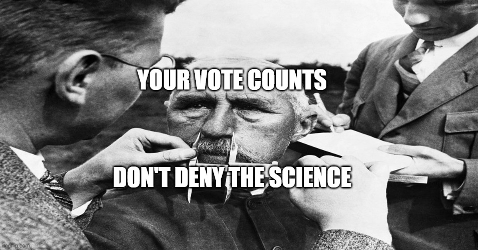 Nazi scientific racism eugenics | YOUR VOTE COUNTS; DON'T DENY THE SCIENCE | image tagged in nazi scientific racism eugenics | made w/ Imgflip meme maker