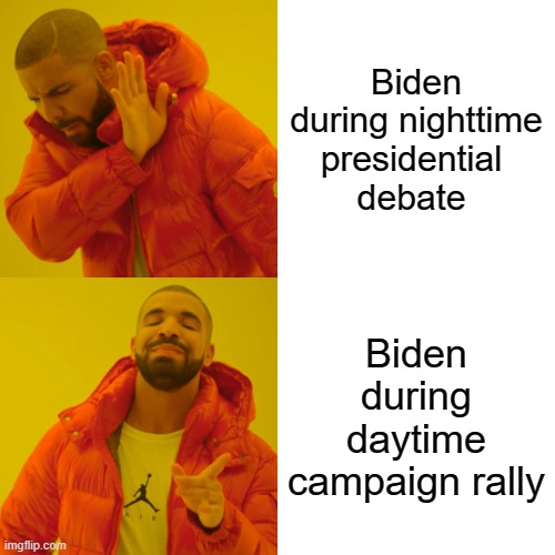 Drake Hotline Bling | Biden during nighttime
presidential 
debate; Biden during daytime campaign rally | image tagged in memes,drake hotline bling | made w/ Imgflip meme maker