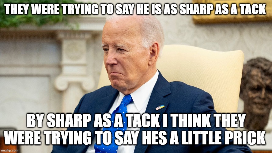 THEY WERE TRYING TO SAY HE IS AS SHARP AS A TACK; BY SHARP AS A TACK I THINK THEY WERE TRYING TO SAY HES A LITTLE PRICK | made w/ Imgflip meme maker