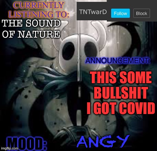 TNTwarD’s announcement template | THE SOUND OF NATURE; THIS SOME BULLSHIT I GOT COVID; ANGY | image tagged in tntward s announcement template | made w/ Imgflip meme maker