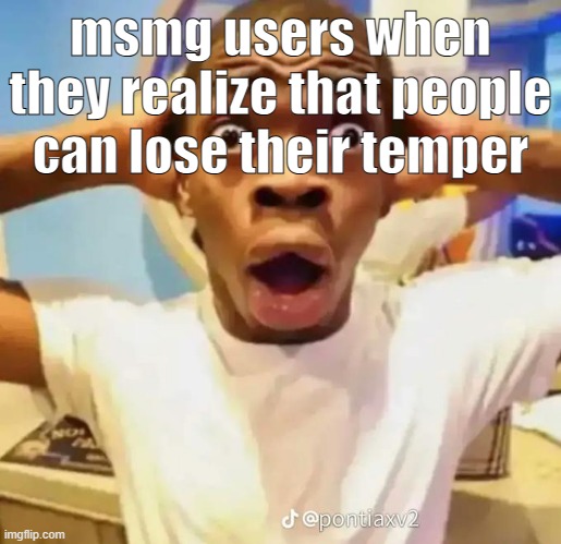 real | msmg users when they realize that people can lose their temper | image tagged in shocked black guy | made w/ Imgflip meme maker