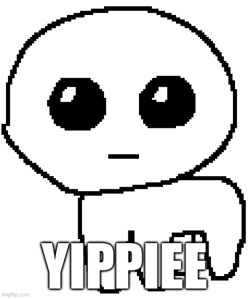 Yippee | YIPPIEE | image tagged in yippee | made w/ Imgflip meme maker