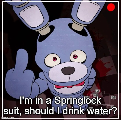 Bonnie | I'm in a Springlock suit, should I drink water? | image tagged in bonnie | made w/ Imgflip meme maker