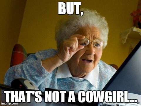 And she's facing the wrong way. | BUT, THAT'S NOT A COWGIRL... | image tagged in memes,grandma finds the,porn,reverse,cowgirl,sexual positions | made w/ Imgflip meme maker